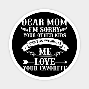 Dear Mom I'm Sorry Your Other Kids Aren't As Awesome As Me Love Your Favorite Costume Gift Magnet